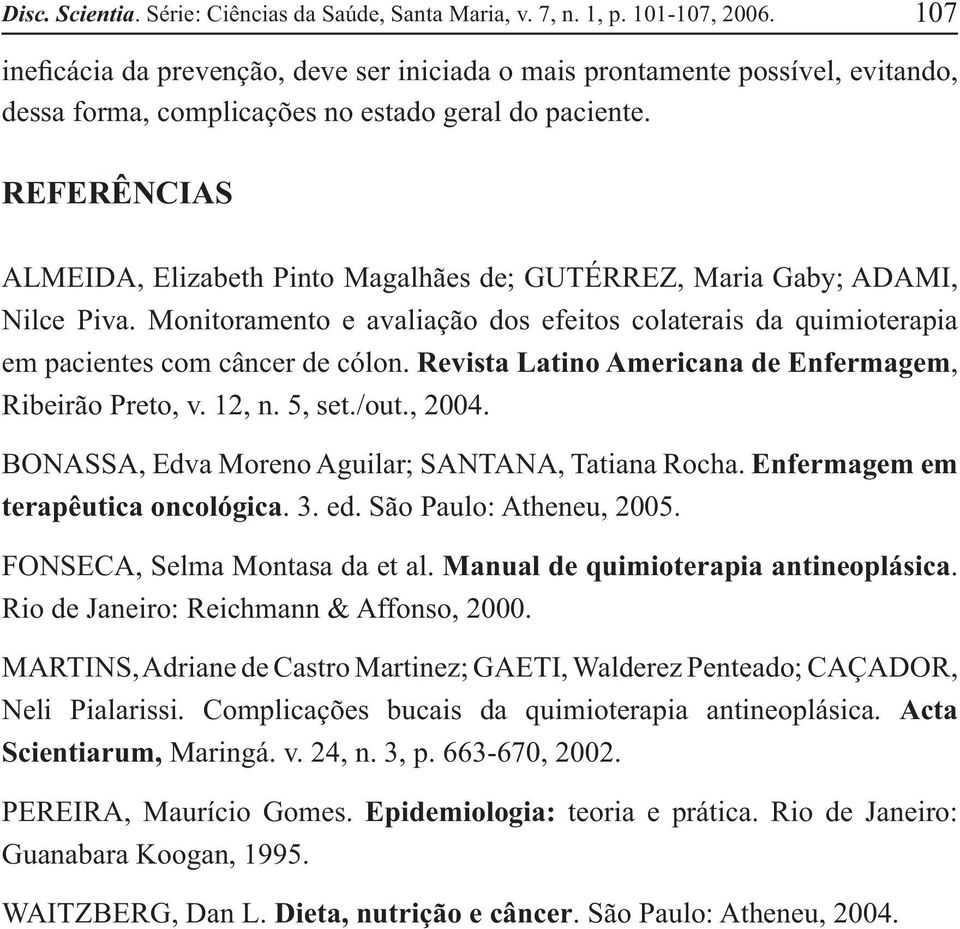 REFERÊNCIAS ALMEIDA, Elizabeth Pinto Magalhães de; GUTÉRREZ, Maria Gaby; ADAMI, Nilce Piva. Monitoramento e avaliação dos efeitos colaterais da quimioterapia em pacientes com câncer de cólon.