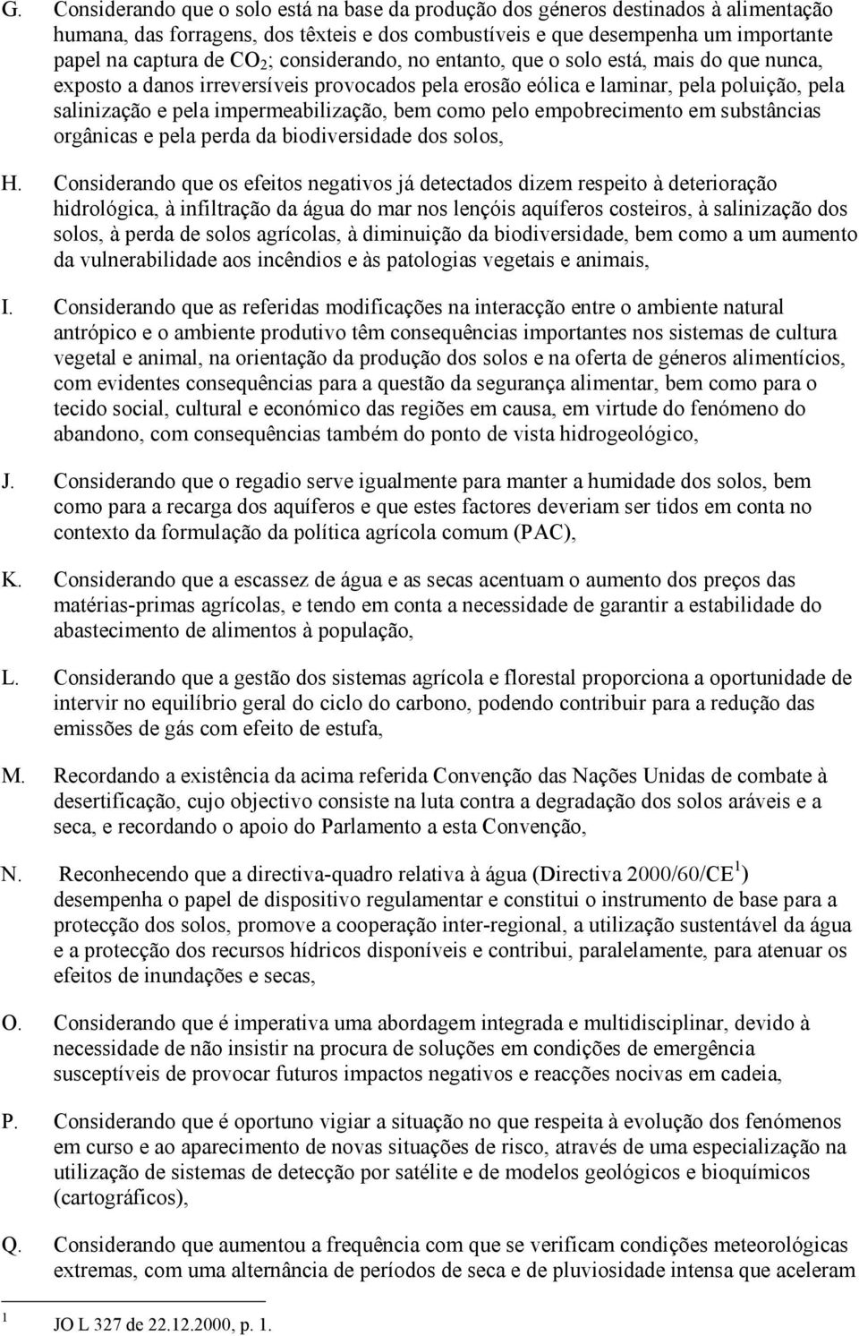 como pelo empobrecimento em substâncias orgânicas e pela perda da biodiversidade dos solos, H.