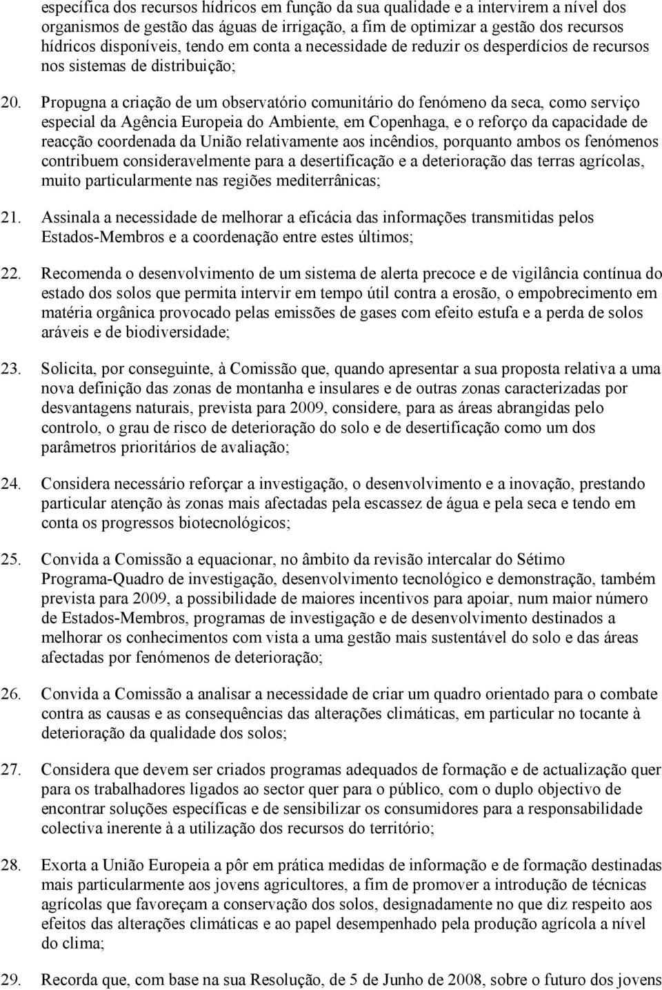 Propugna a criação de um observatório comunitário do fenómeno da seca, como serviço especial da Agência Europeia do Ambiente, em Copenhaga, e o reforço da capacidade de reacção coordenada da União