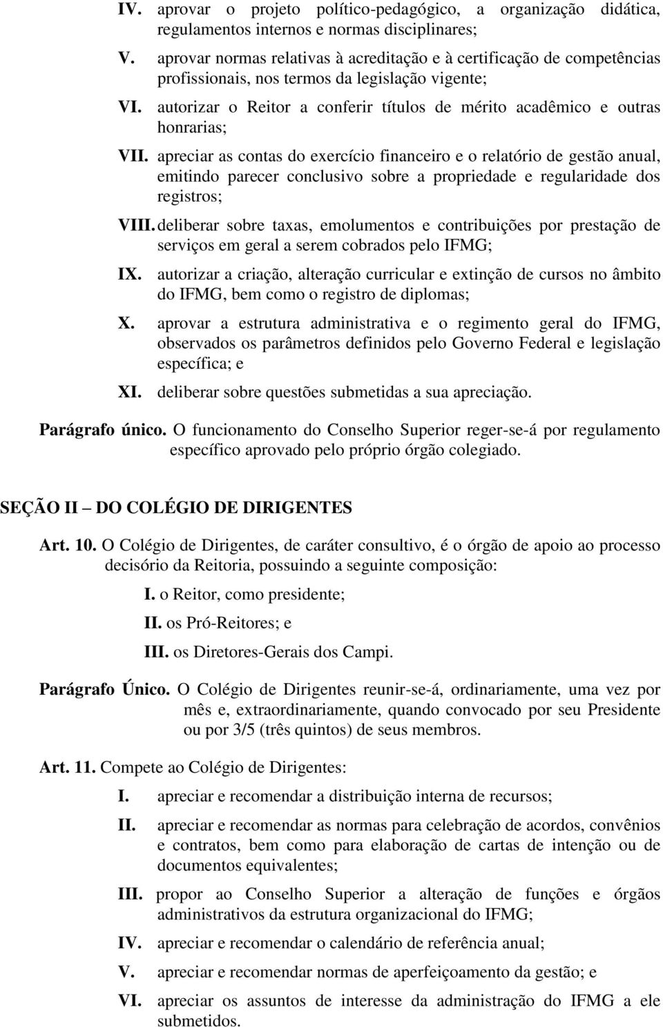 autorizar o Reitor a conferir títulos de mérito acadêmico e outras honrarias; V apreciar as contas do exercício financeiro e o relatório de gestão anual, emitindo parecer conclusivo sobre a