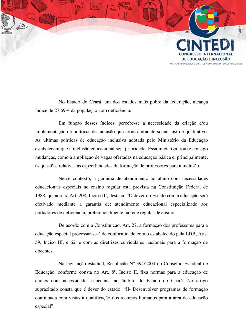 As últimas políticas de educação inclusiva adotada pelo Ministério da Educação estabelecem que a inclusão educacional seja prioridade.