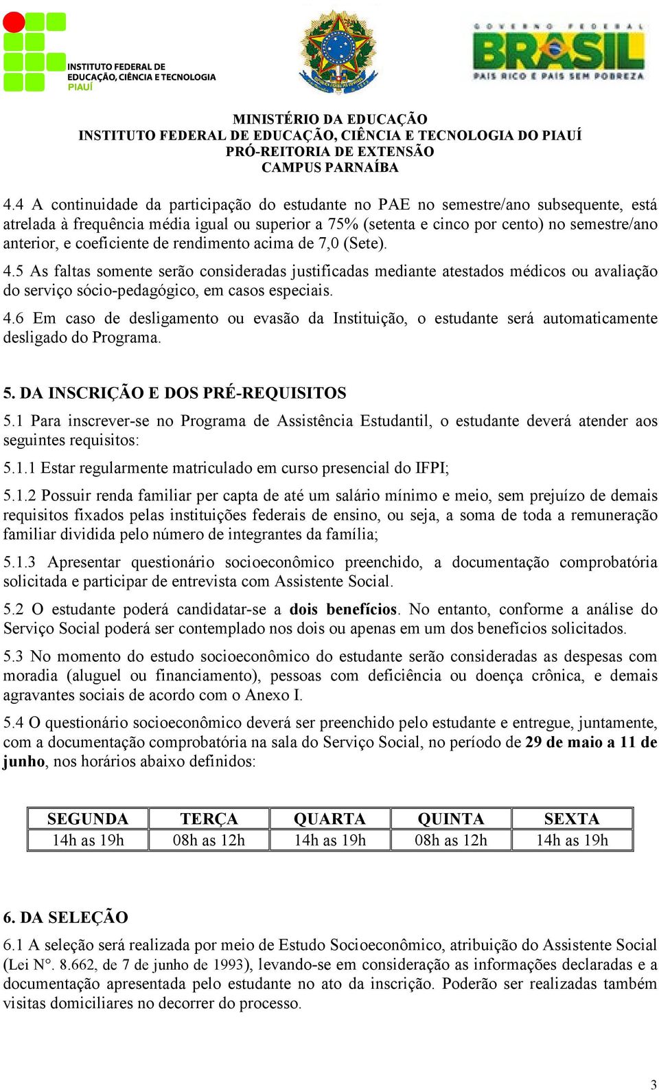 5. DA INSCRIÇÃO E DOS PRÉ-REQUISITOS 5.1 Para inscrever-se no Programa de Assistência Estudantil, o estudante deverá atender aos seguintes requisitos: 5.1.1 Estar regularmente matriculado em curso presencial do IFPI; 5.