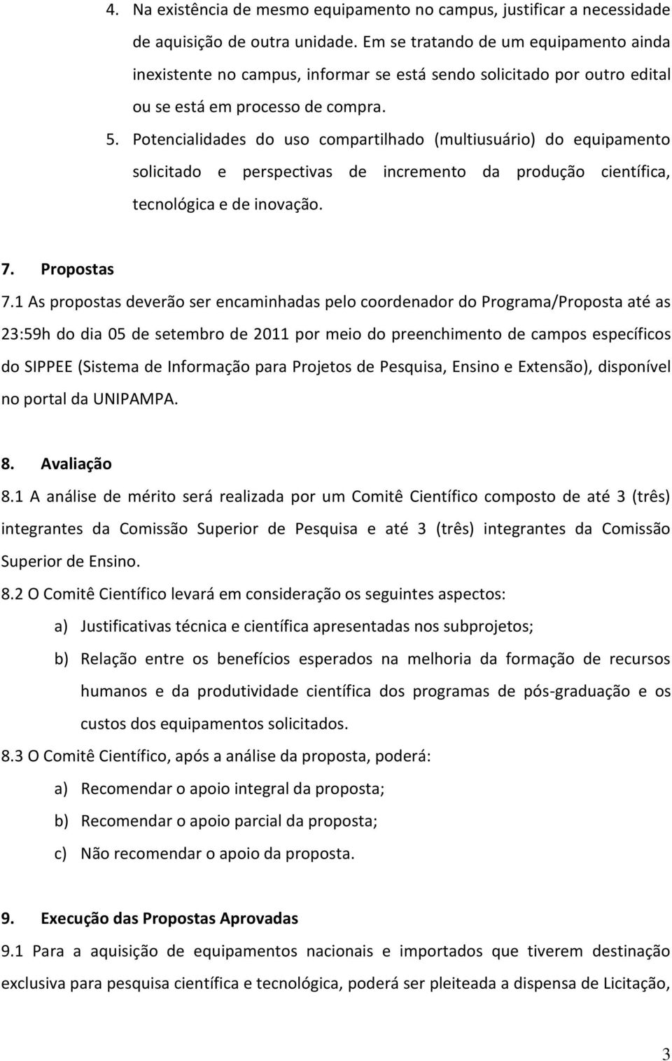 Potencialidades do uso compartilhado (multiusuário) do equipamento solicitado e perspectivas de incremento da produção científica, tecnológica e de inovação. 7. Propostas 7.