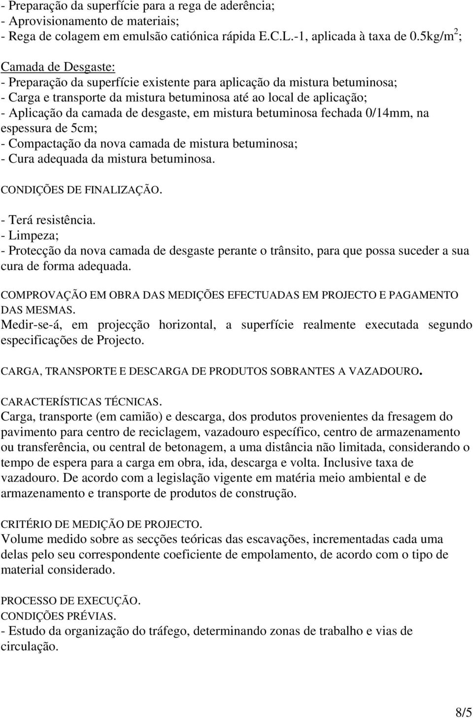 desgaste, em mistura betuminosa fechada 0/14mm, na espessura de 5cm; - Compactação da nova camada de mistura betuminosa; - Cura adequada da mistura betuminosa. CONDIÇÕES DE FINALIZAÇÃO.