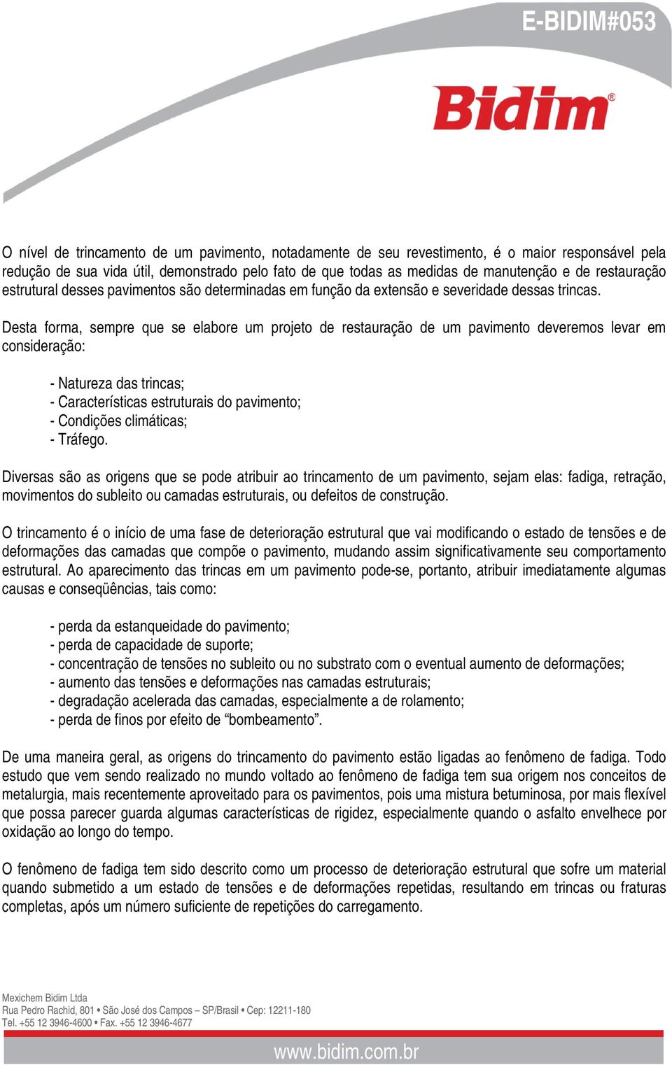 Desta forma, sempre que se elabore um projeto de restauração de um pavimento deveremos levar em consideração: - Natureza das trincas; - Características estruturais do pavimento; - Condições