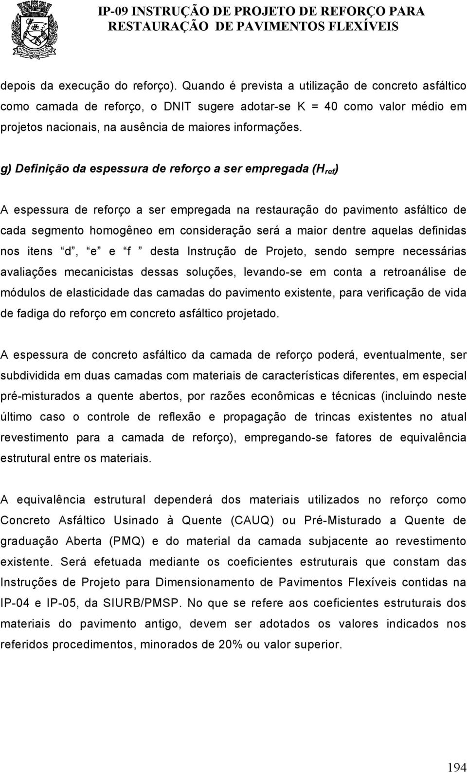 itens d, e e f dest Instrução de Projeto, sendo sempre necessáris vlições mecnicists desss soluções, levndo-se em cont retronálise de módulos de elsticidde ds cmds do pvimento existente, pr