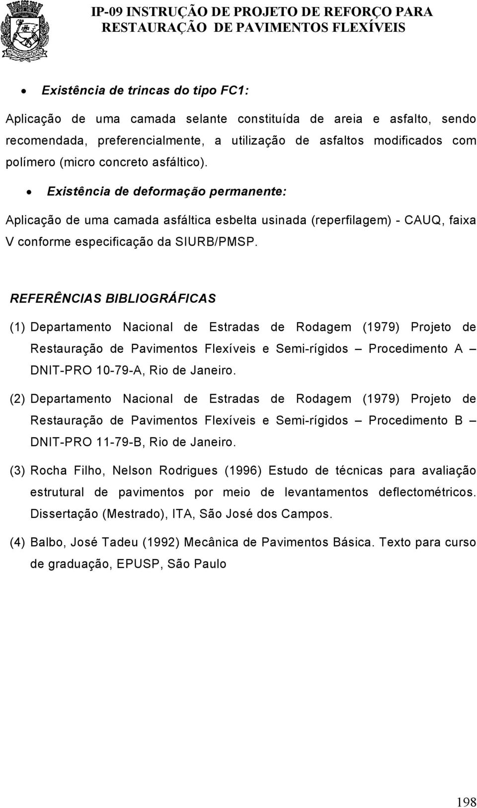 REFERÊNCIAS BIBLIOGRÁFICAS (1) Deprtmento Ncionl de Estrds de Rodgem (1979) Projeto de Resturção de Pvimentos Flexíveis e Semi-rígidos Procedimento A DNIT-PRO 10-79-A, Rio de Jneiro.
