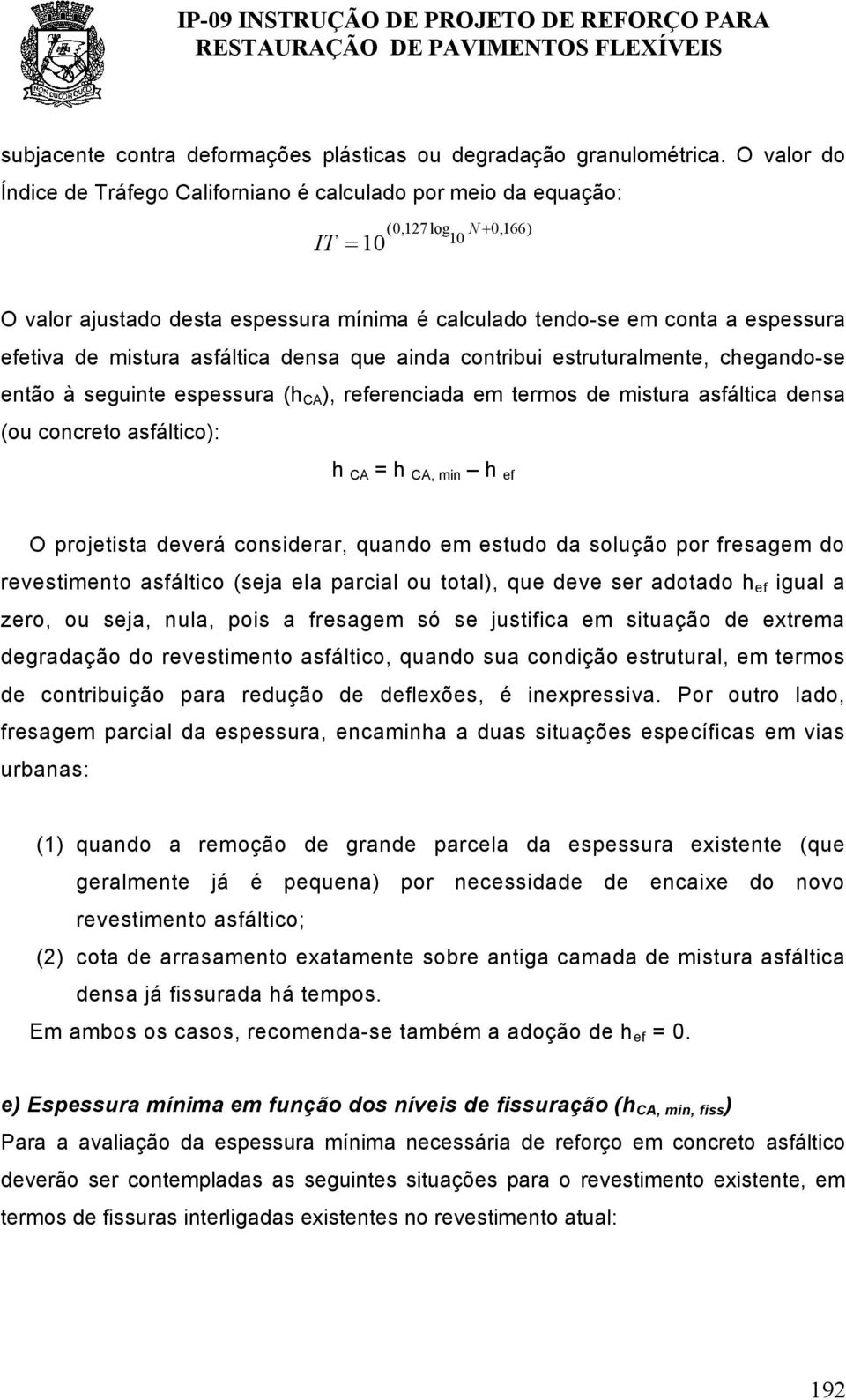 que ind contribui estruturlmente, chegndo-se então à seguinte espessur (h CA ), referencid em termos de mistur sfáltic dens (ou concreto sfáltico): h CA = h CA, min h ef O projetist deverá considerr,