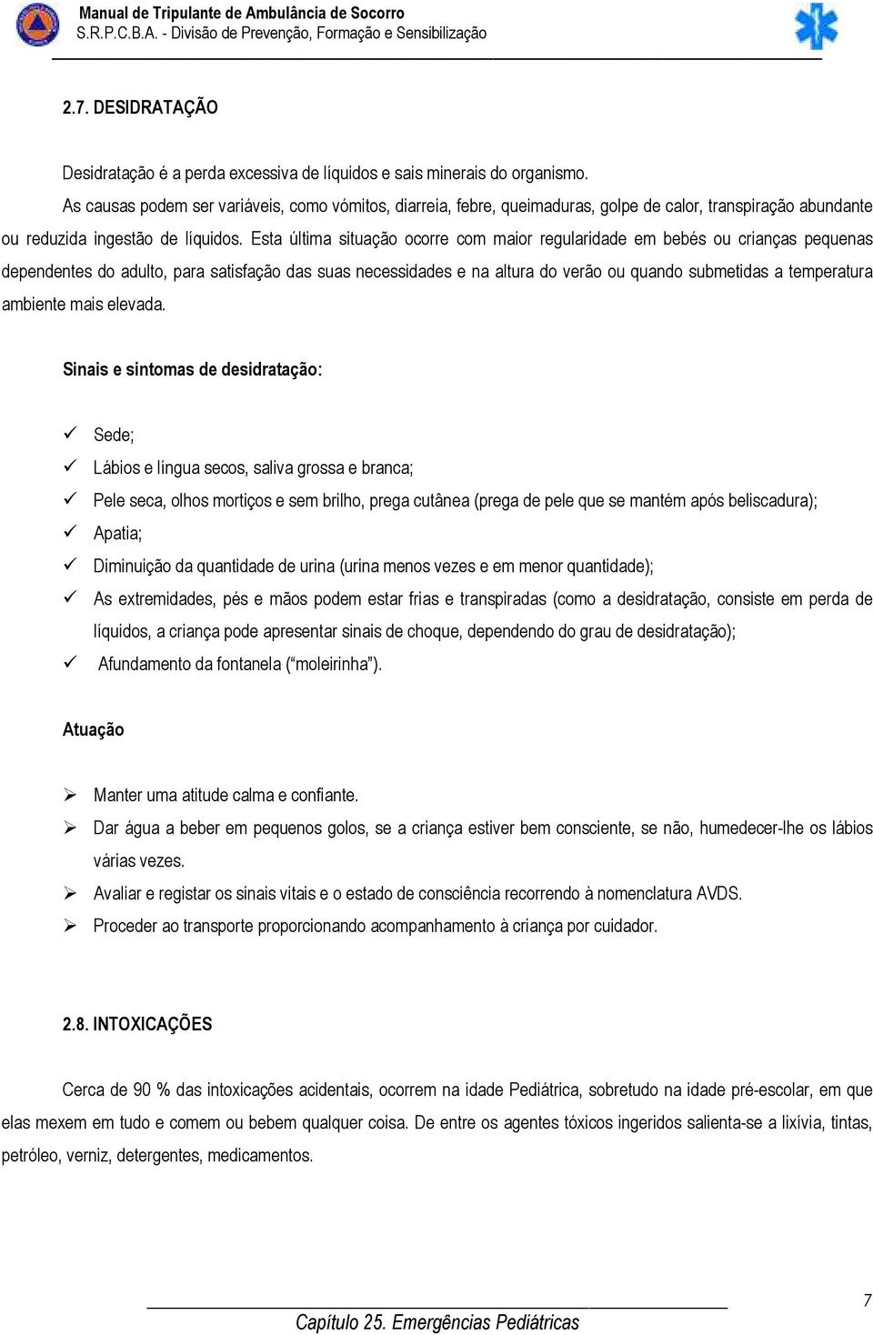 Esta última situação ocorre com maior regularidade em bebés ou crianças pequenas dependentes do adulto, para satisfação das suas necessidades e na altura do verão ou quando submetidas a temperatura