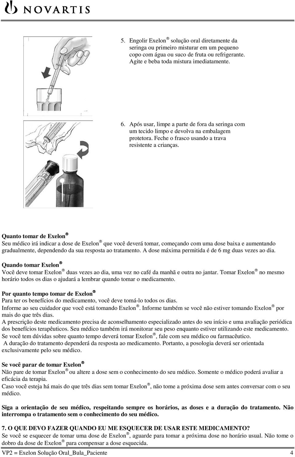 Quanto tomar de Exelon Seu médico irá indicar a dose de Exelon que você deverá tomar, começando com uma dose baixa e aumentando gradualmente, dependendo da sua resposta ao tratamento.