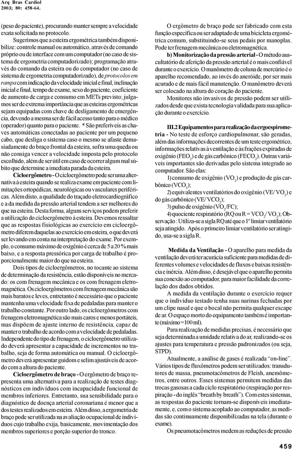 computadorizado); programação através do comando da esteira ou do computador (no caso de sistema de ergometria computadorizado), de protocolos em rampa com indicação da velocidade inicial e final,