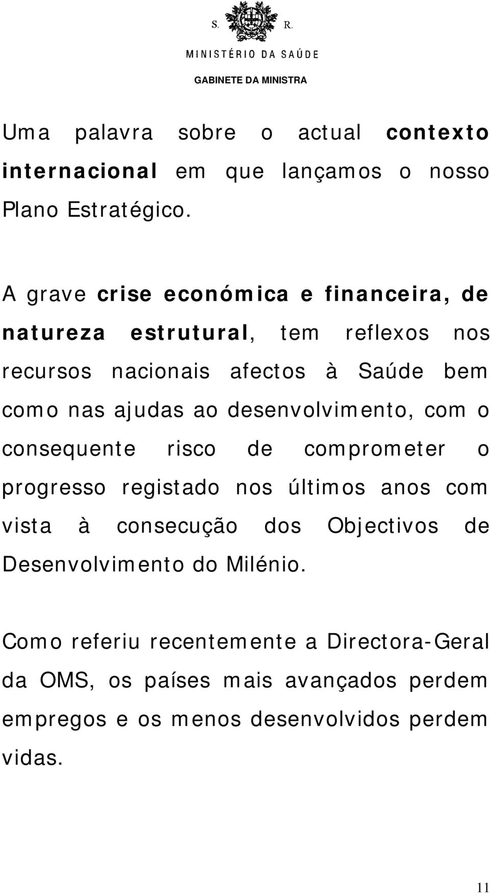 ajudas ao desenvolvimento, com o consequente risco de comprometer o progresso registado nos últimos anos com vista à consecução dos