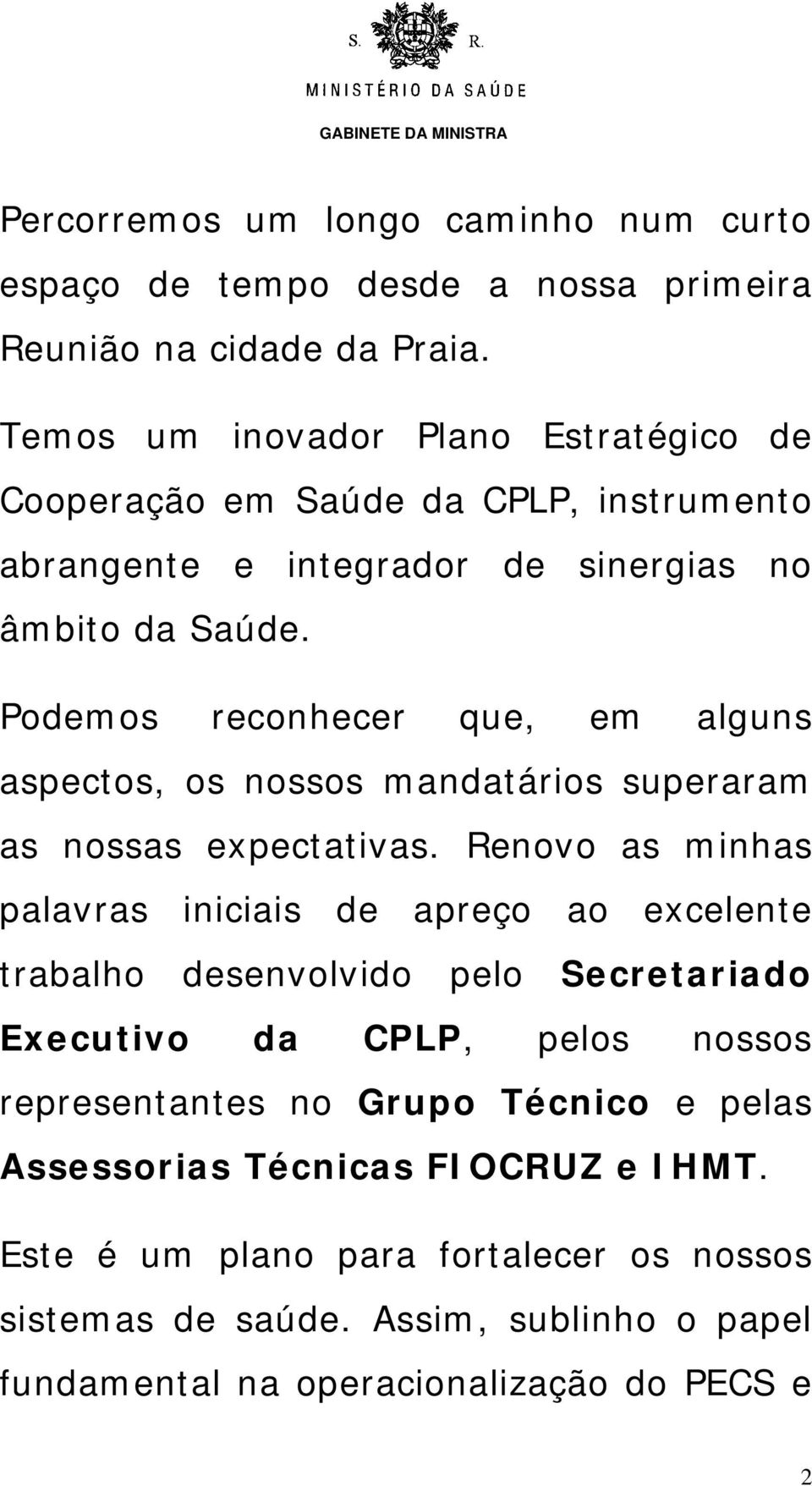 Podemos reconhecer que, em alguns aspectos, os nossos mandatários superaram as nossas expectativas.