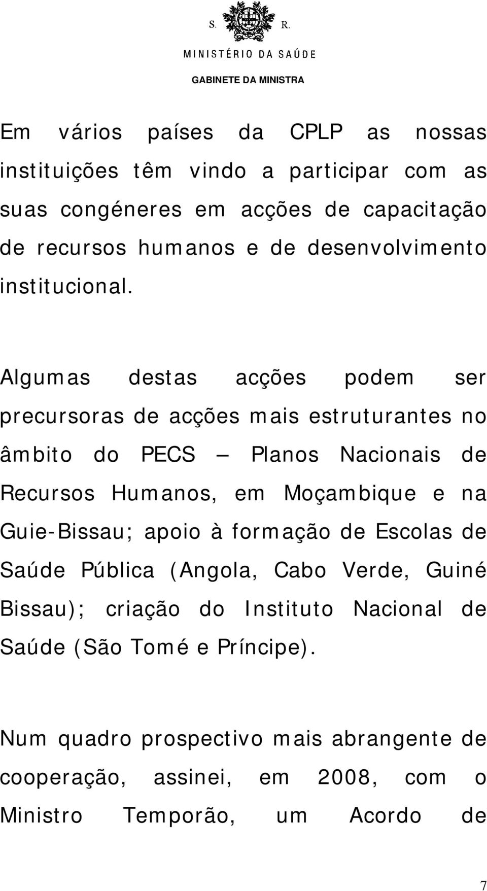 Algumas destas acções podem ser precursoras de acções mais estruturantes no âmbito do PECS Planos Nacionais de Recursos Humanos, em Moçambique e na