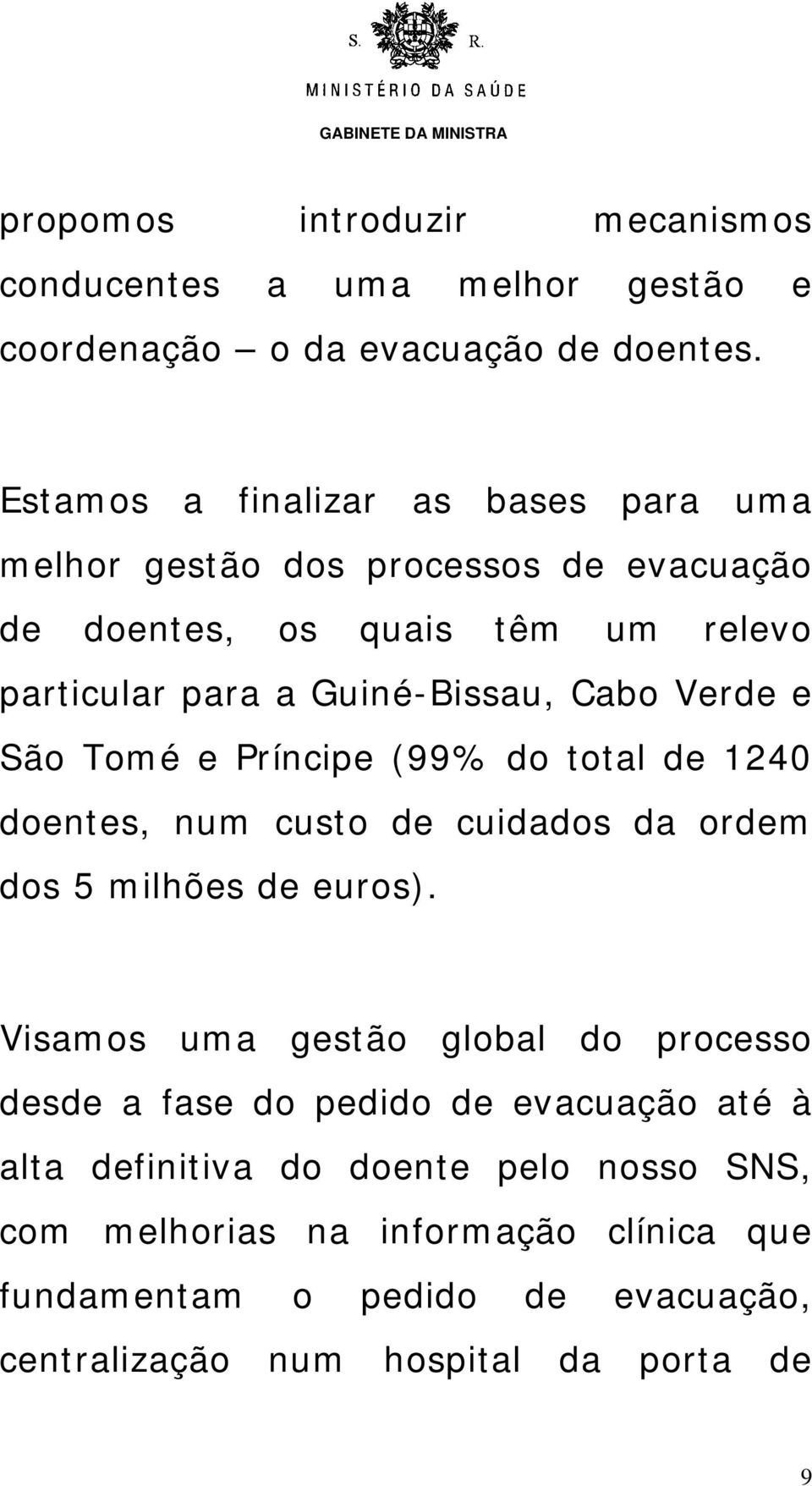 Verde e São Tomé e Príncipe (99% do total de 1240 doentes, num custo de cuidados da ordem dos 5 milhões de euros).