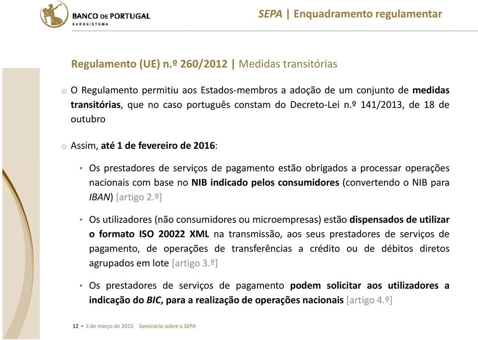 º 141/2013, de 18 de outubro o Assim, até 1 de fevereiro de 2016: Os prestadores de serviços de pagamento estão obrigados a processar operações nacionais com base no NIB indicado pelos consumidores