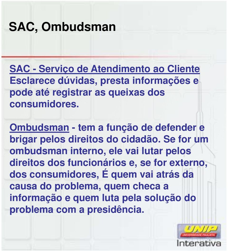 Se for um ombudsman interno, ele vai lutar pelos direitos dos funcionários e, se for externo, dos consumidores,