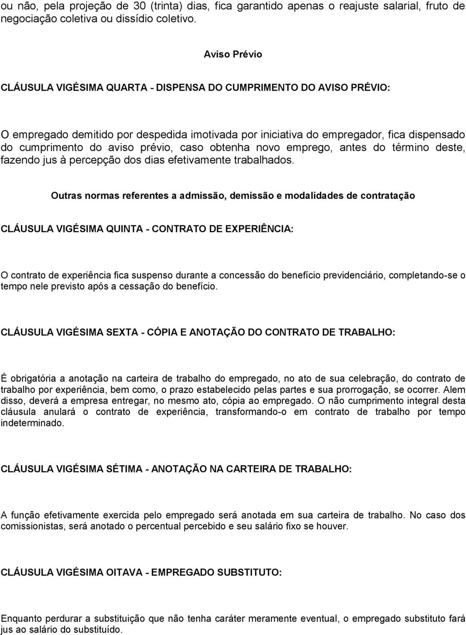 prévio, caso obtenha novo emprego, antes do término deste, fazendo jus à percepção dos dias efetivamente trabalhados.