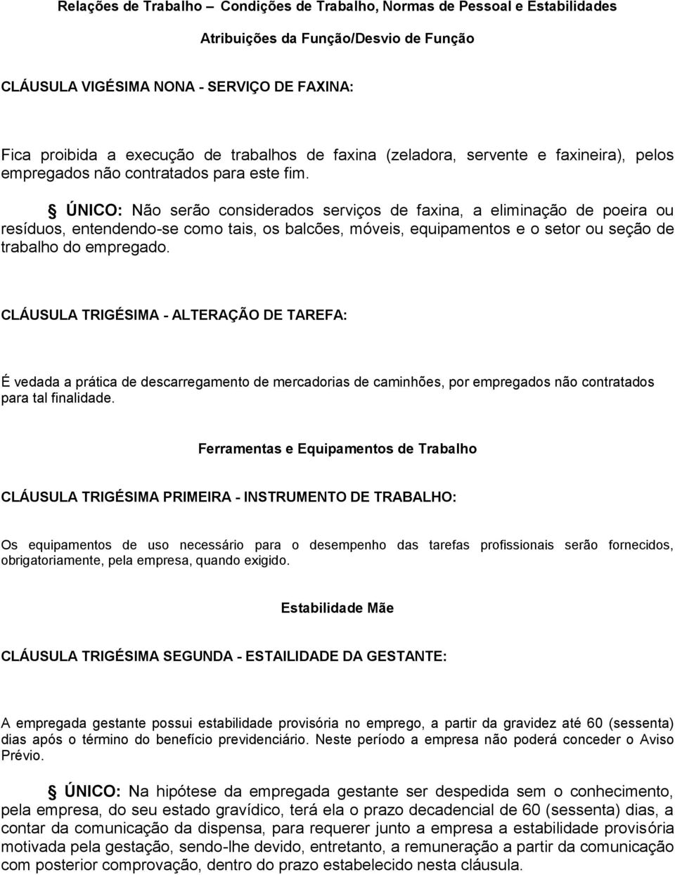 ÚNICO: Não serão considerados serviços de faxina, a eliminação de poeira ou resíduos, entendendo-se como tais, os balcões, móveis, equipamentos e o setor ou seção de trabalho do empregado.