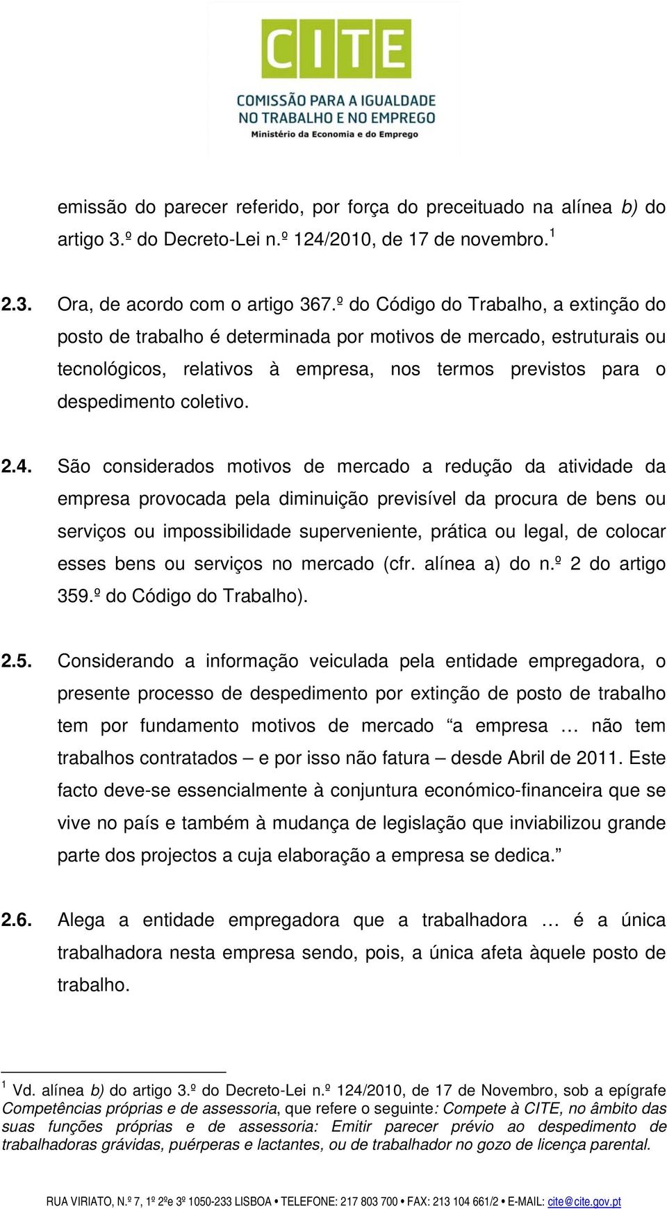 São considerados motivos de mercado a redução da atividade da empresa provocada pela diminuição previsível da procura de bens ou serviços ou impossibilidade superveniente, prática ou legal, de