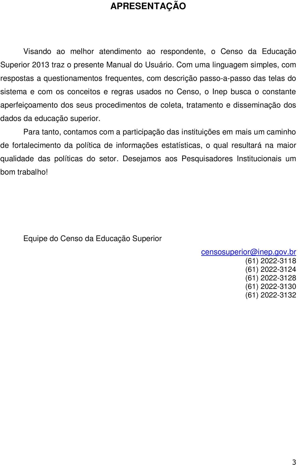 aperfeiçoamento dos seus procedimentos de coleta, tratamento e disseminação dos dados da educação superior.