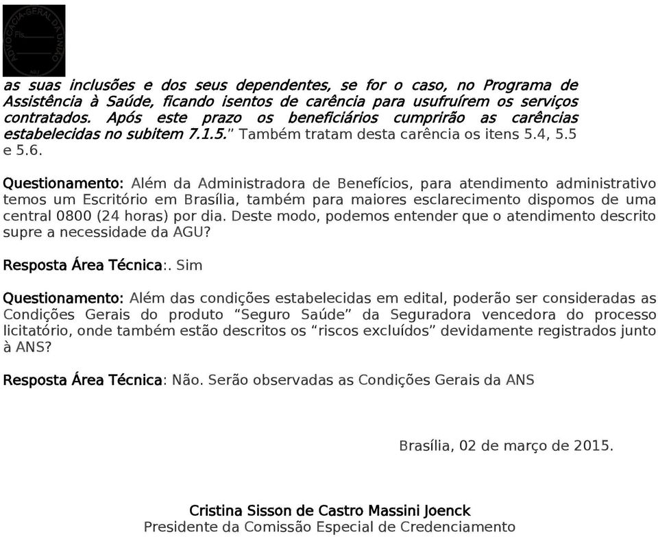 Questionamento: Além da Administradora de Benefícios, para atendimento administrativo temos um Escritório em Brasília, também para maiores esclarecimento dispomos de uma central 0800 (24 horas) por