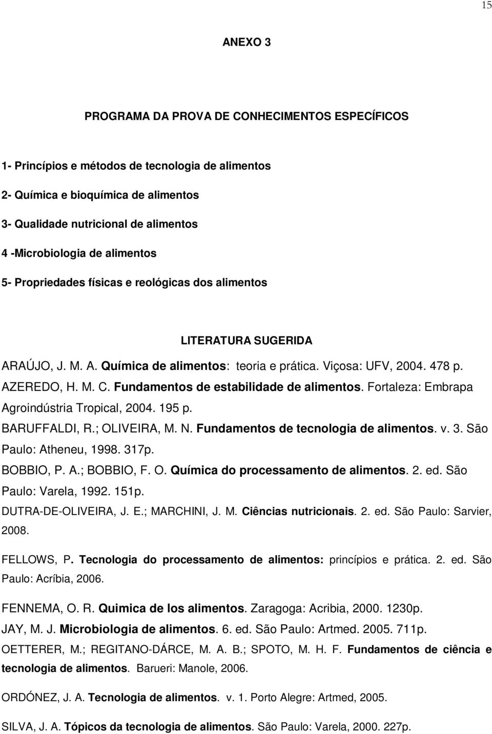 Fundamentos de estabilidade de alimentos. Fortaleza: Embrapa Agroindústria Tropical, 2004. 195 p. BARUFFALDI, R.; OLIVEIRA, M. N. Fundamentos de tecnologia de alimentos. v. 3.