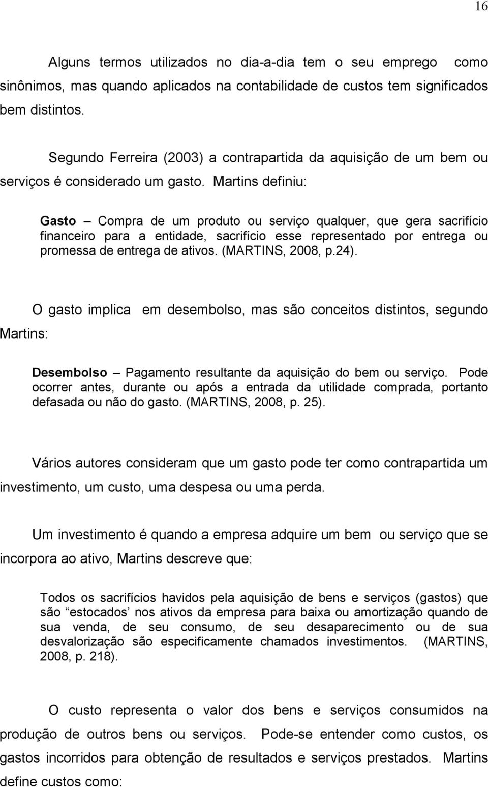 Martins definiu: Gasto Compra de um produto ou serviço qualquer, que gera sacrifício financeiro para a entidade, sacrifício esse representado por entrega ou promessa de entrega de ativos.