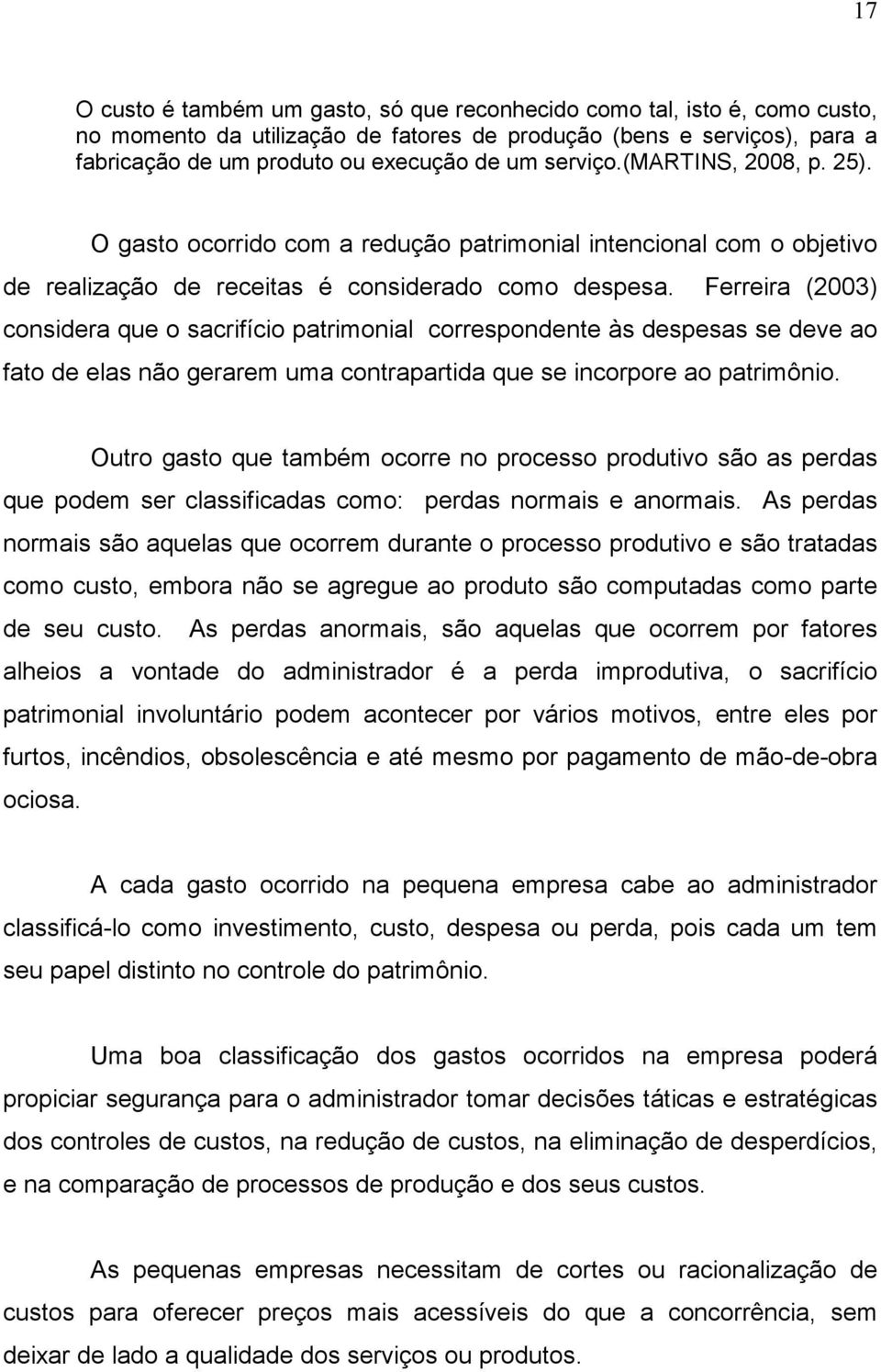 Ferreira (2003) considera que o sacrifício patrimonial correspondente às despesas se deve ao fato de elas não gerarem uma contrapartida que se incorpore ao patrimônio.