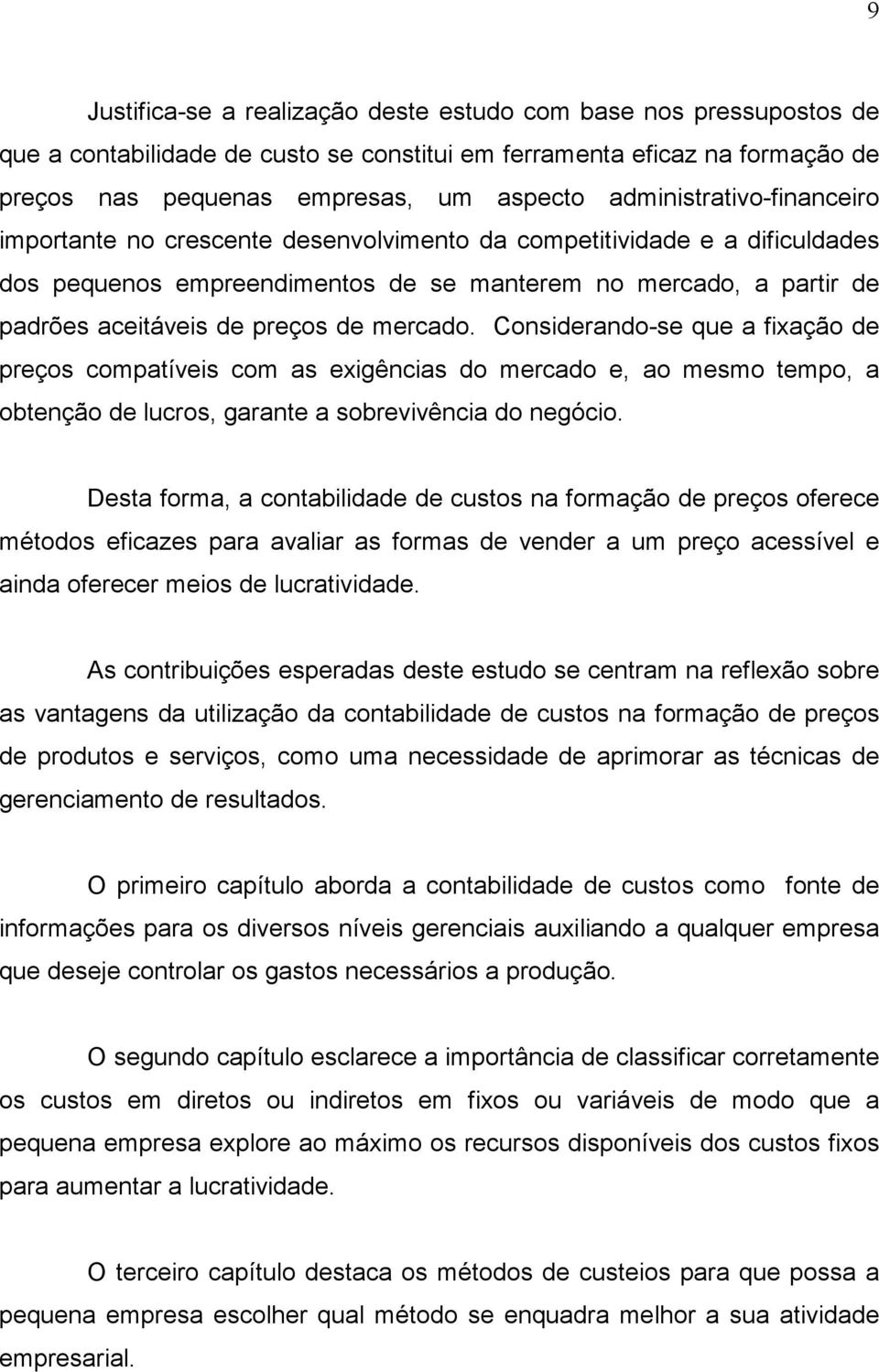 de mercado. Considerando-se que a fixação de preços compatíveis com as exigências do mercado e, ao mesmo tempo, a obtenção de lucros, garante a sobrevivência do negócio.