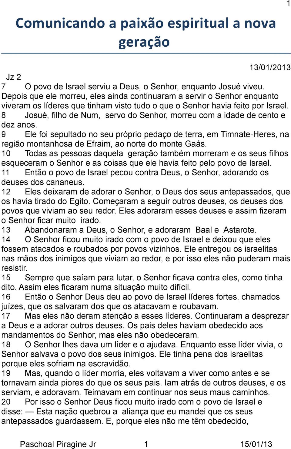 8 Josué, filho de Num, servo do Senhor, morreu com a idade de cento e dez anos.