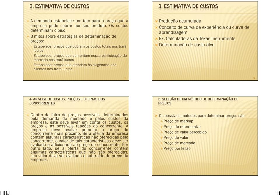 Estabelecer preços que atendam às exigências dos clientes nos trará lucros. Produção acumulada Conceito de curva de experiência ou curva de aprendizagem Ex.