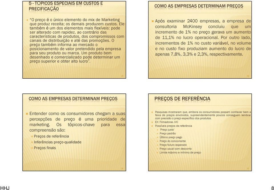 O preço também informa ao mercado o posicionamento de valor pretendido pela empresa para seu produto ou marca.