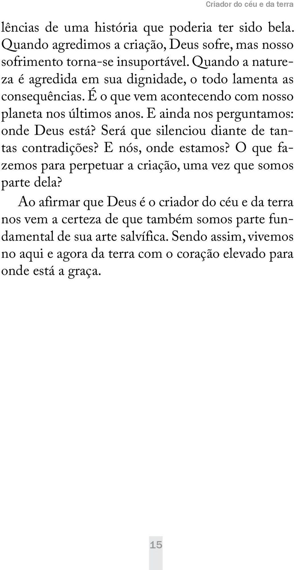 E ainda nos perguntamos: onde Deus está? Será que silenciou diante de tantas contradições? E nós, onde estamos?