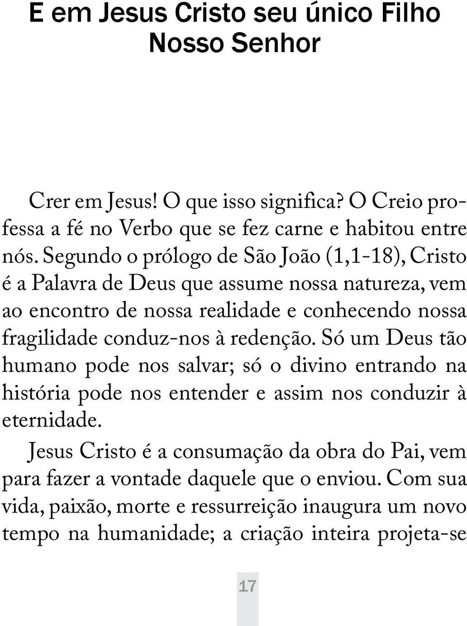 conduz-nos à redenção. Só um Deus tão humano pode nos salvar; só o divino entrando na história pode nos entender e assim nos conduzir à eternidade.