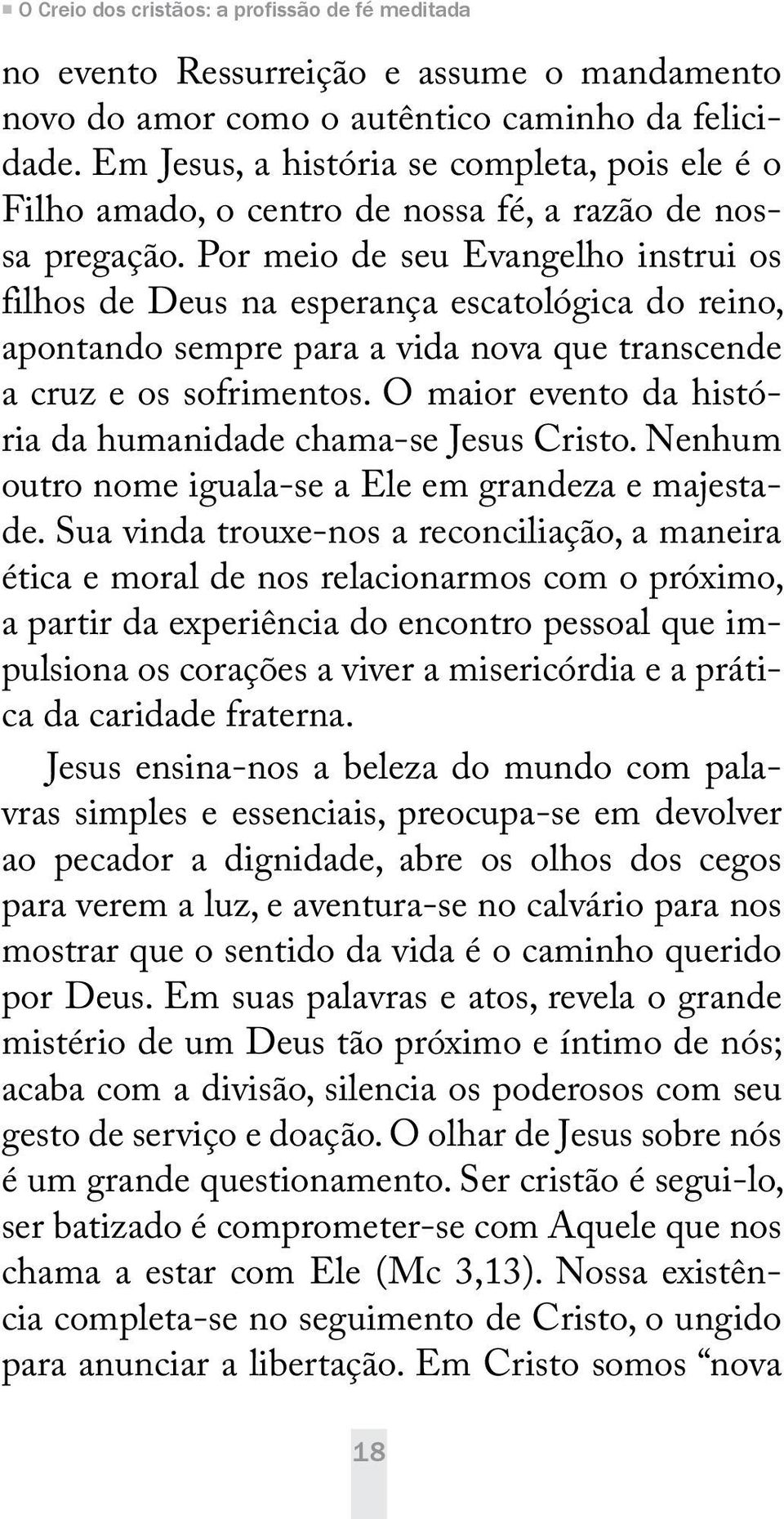 Por meio de seu Evangelho instrui os filhos de Deus na esperança escatológica do reino, apontando sempre para a vida nova que transcende a cruz e os sofrimentos.