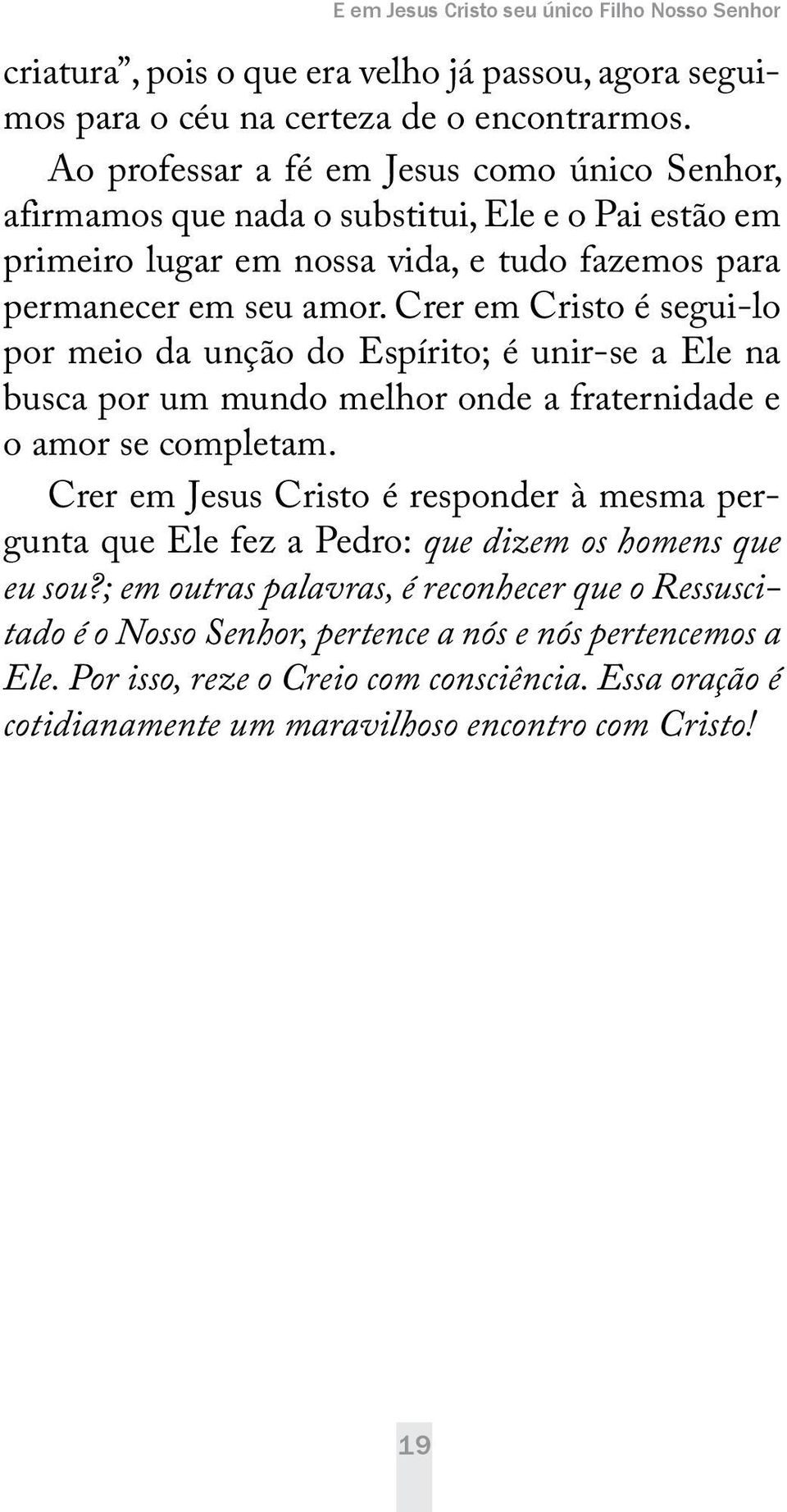 Crer em Cristo é segui-lo por meio da unção do Espírito; é unir-se a Ele na busca por um mundo melhor onde a fraternidade e o amor se completam.