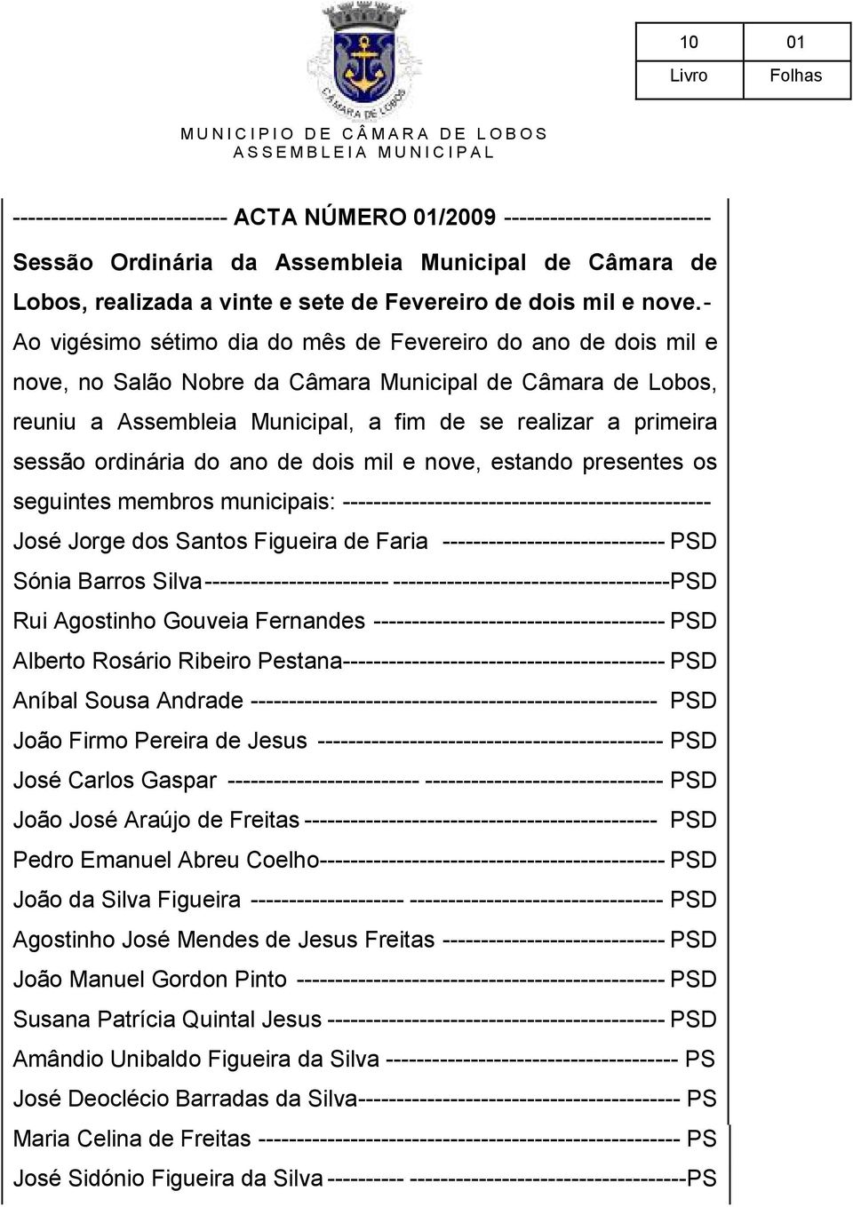 sessão ordinária do ano de dois mil e nove, estando presentes os seguintes membros municipais: ------------------------------------------------ José Jorge dos Santos Figueira de Faria