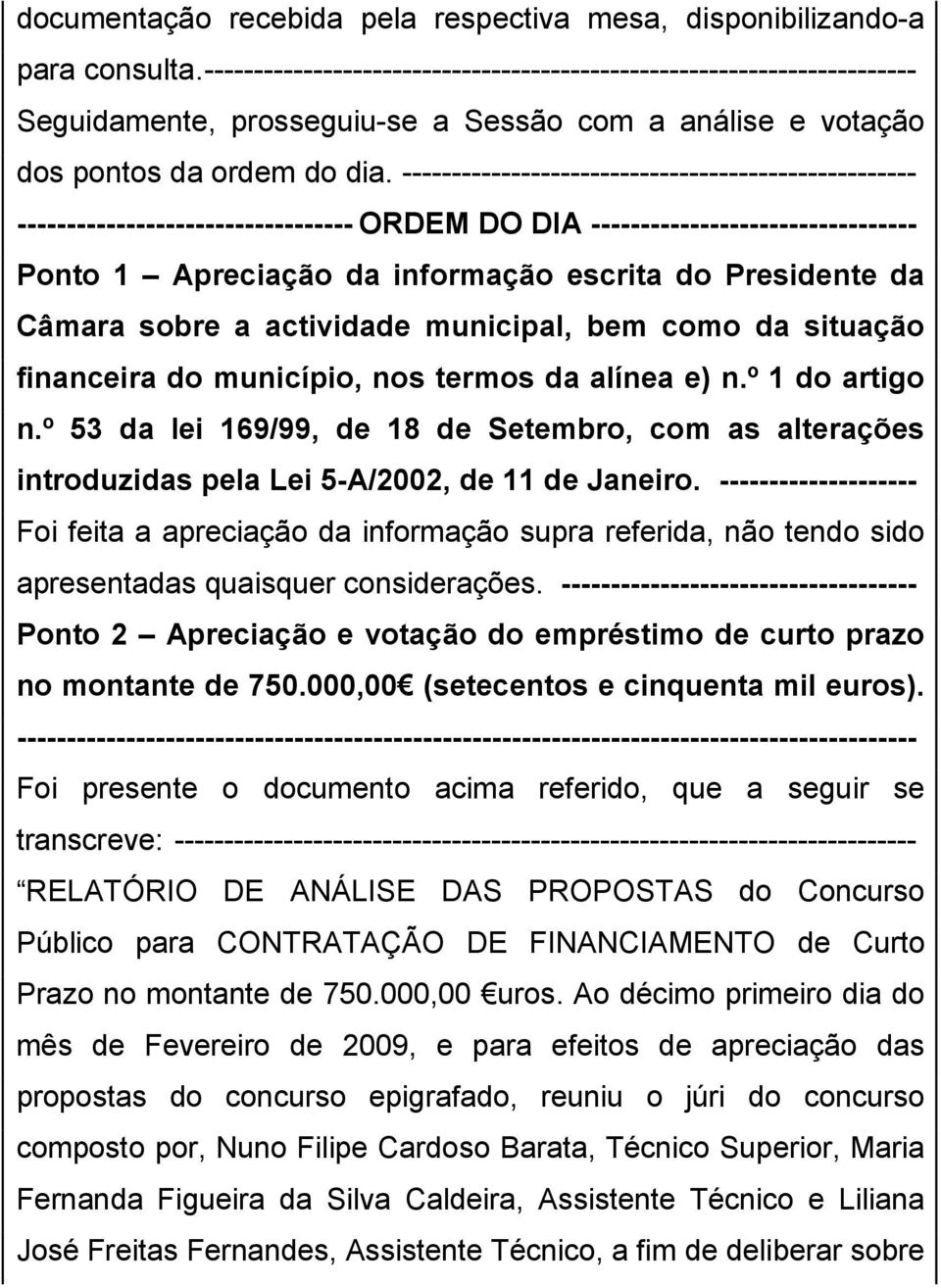 ---------------------------------------------------- ---------------------------------- ORDEM DO DIA --------------------------------- Ponto 1 Apreciação da informação escrita do Presidente da Câmara