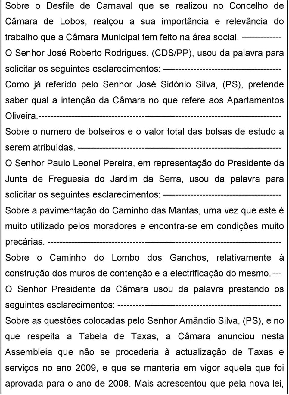 Silva, (PS), pretende saber qual a intenção da Câmara no que refere aos Apartamentos Oliveira.