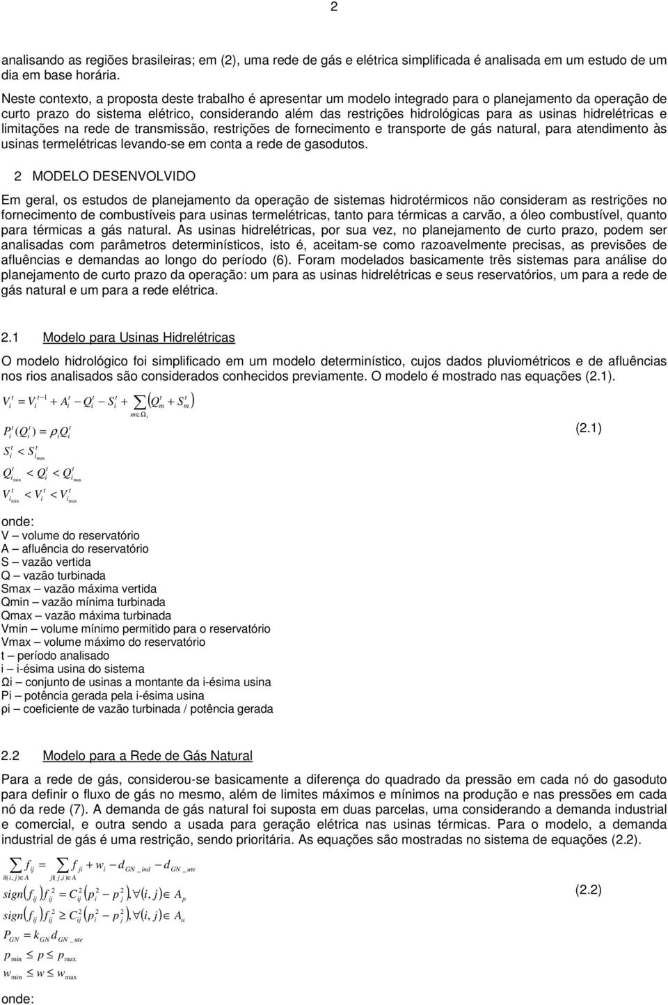 lmações na rede de ransmssão, resrções de fornecmeno e ranspore de gás naural, para aendmeno às usnas ermelércas levando-se em cona a rede de gasoduos.