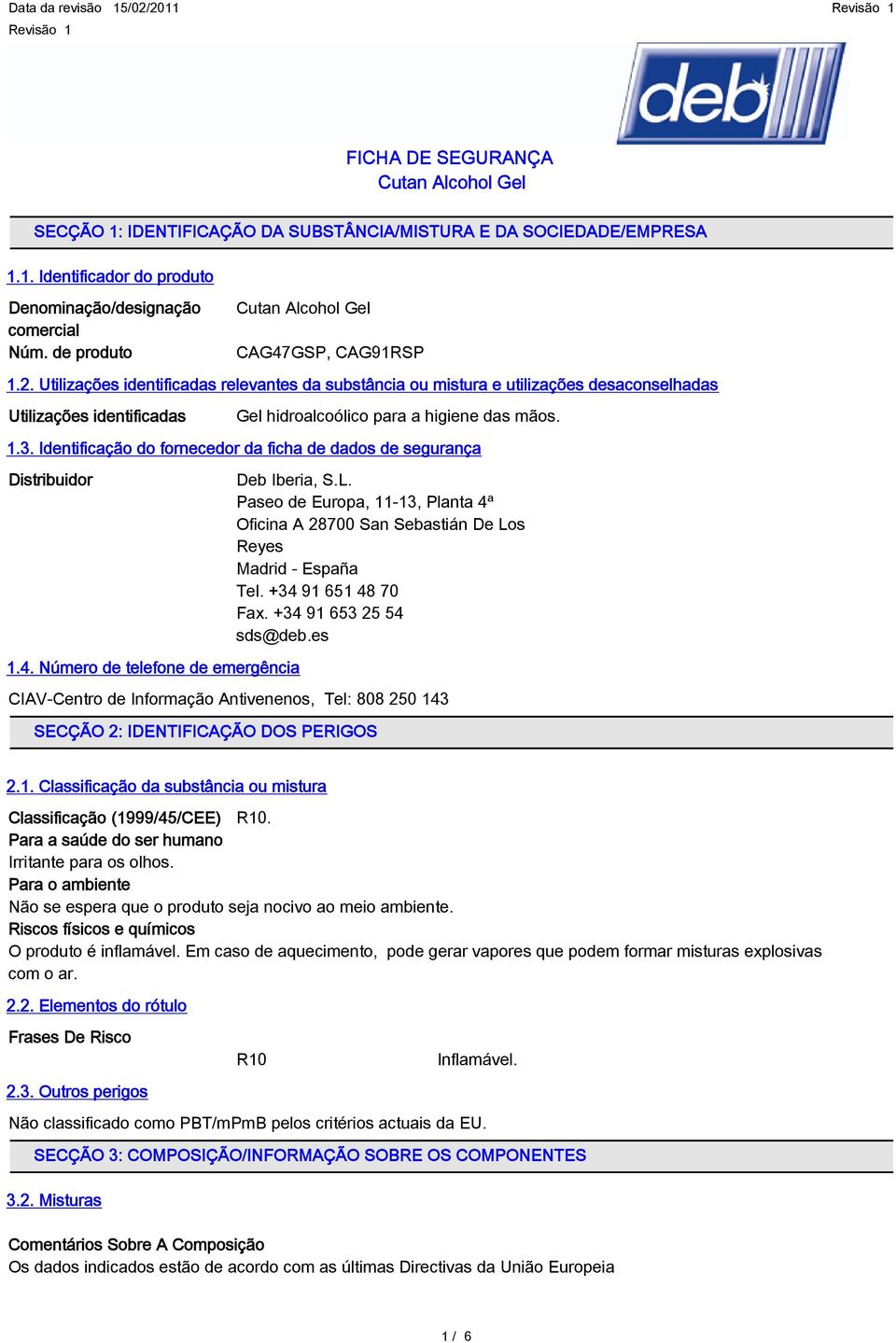 Identificação do fornecedor da ficha de dados de segurança Distribuidor Deb Iberia, S.L. Paseo de Europa, 11-13, Planta 4ª Oficina A 28700 San Sebastián De Los Reyes Madrid - España Tel.