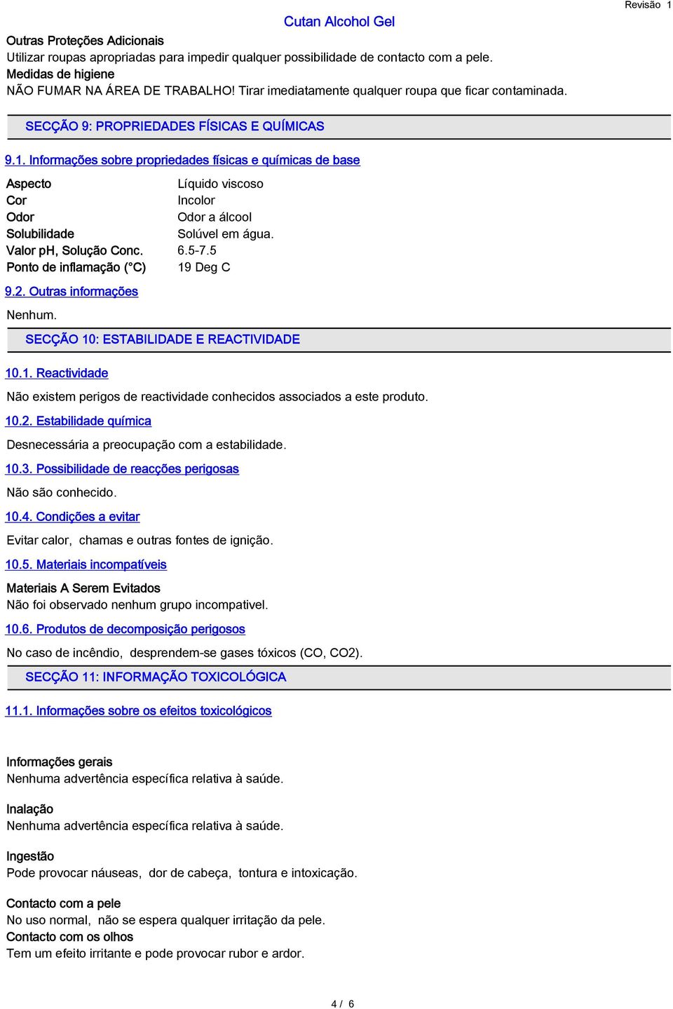 Informações sobre propriedades físicas e químicas de base Aspecto Líquido viscoso Cor Incolor Odor Odor a álcool Solubilidade Solúvel em água. Valor ph, Solução Conc. 6.5-7.