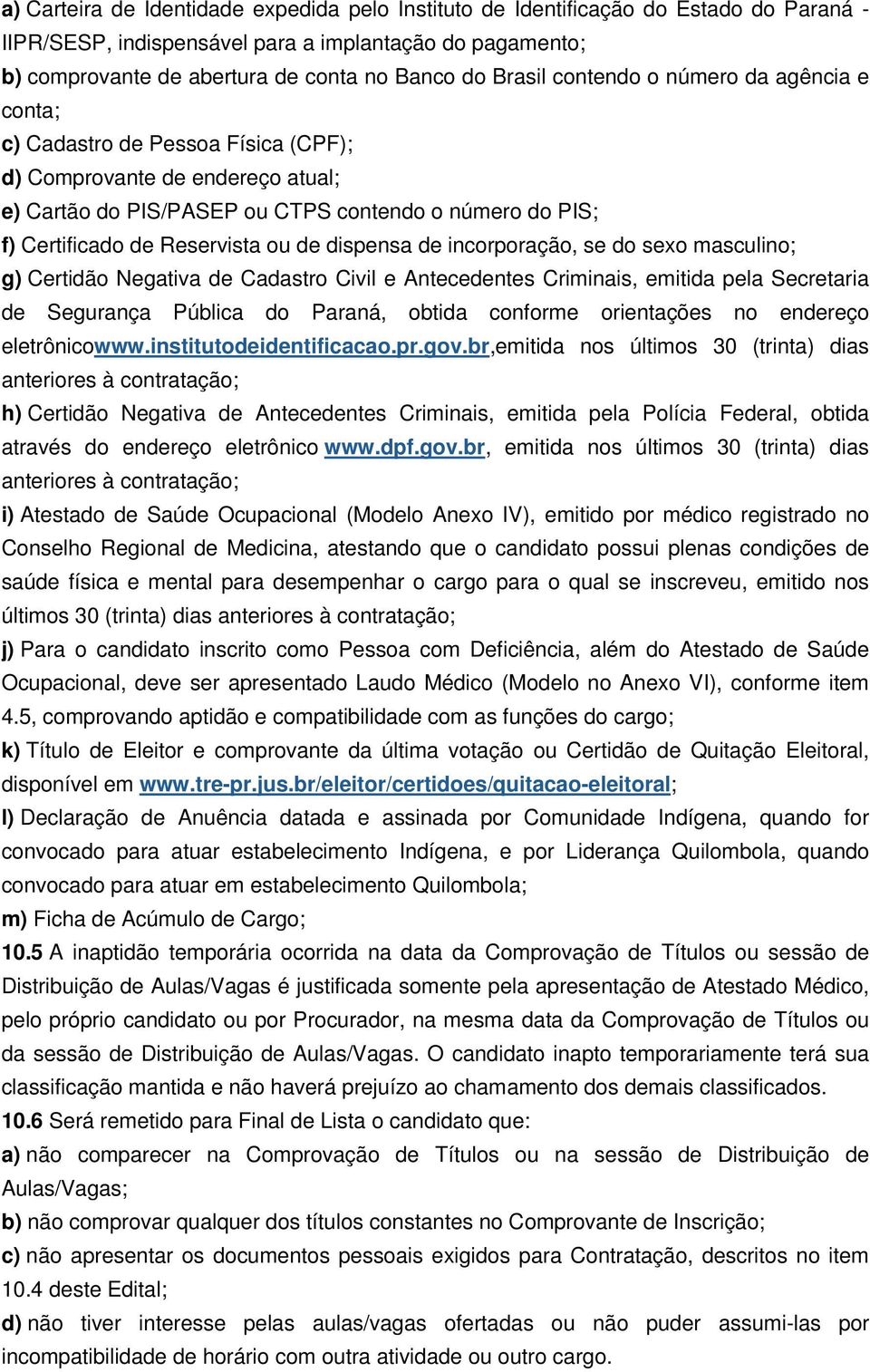 Reservista ou de dispensa de incorporação, se do sexo masculino; g) Certidão Negativa de Cadastro Civil e Antecedentes Criminais, emitida pela Secretaria de Segurança Pública do Paraná, obtida