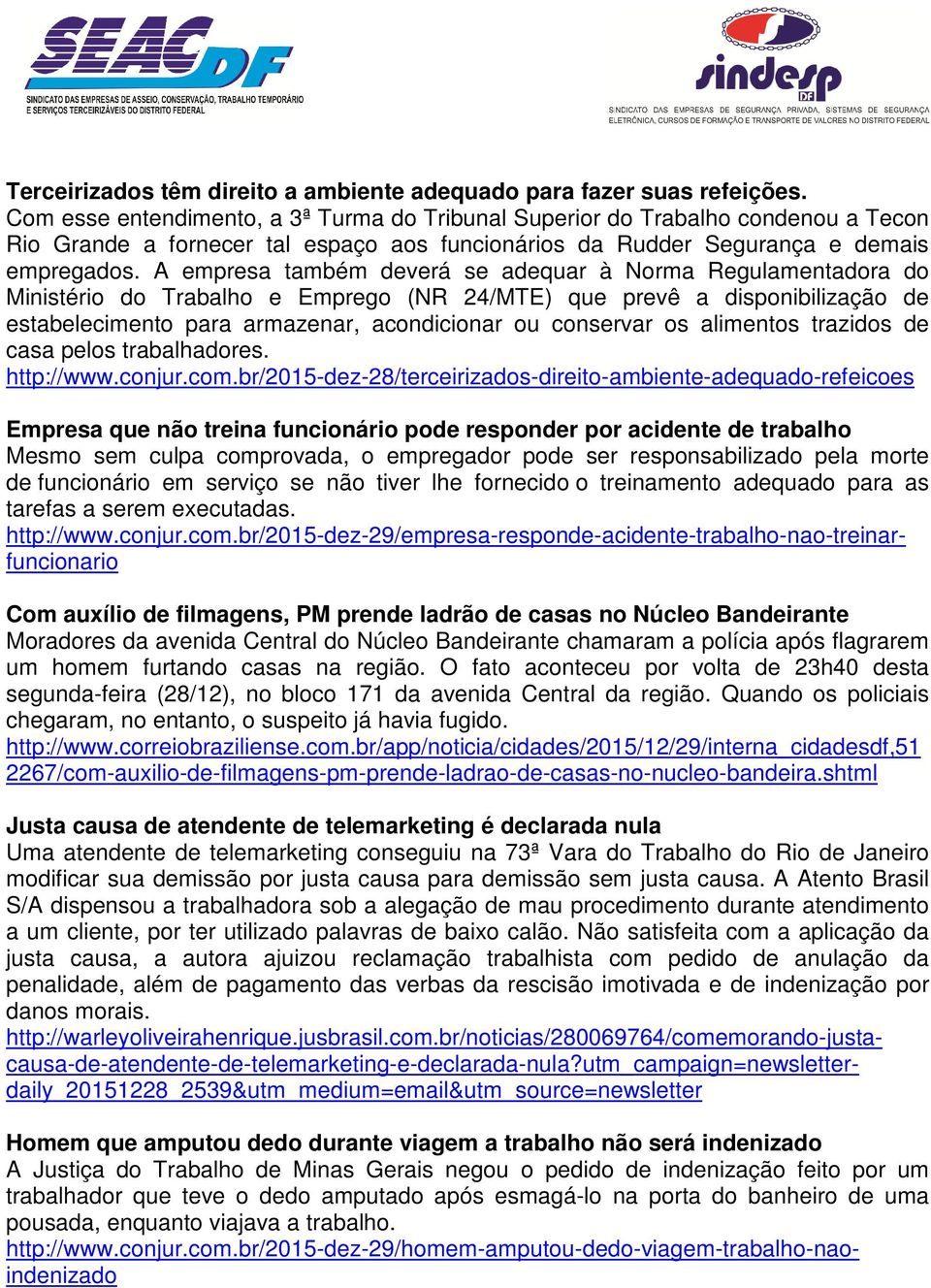 A empresa também deverá se adequar à Norma Regulamentadora do Ministério do Trabalho e Emprego (NR 24/MTE) que prevê a disponibilização de estabelecimento para armazenar, acondicionar ou conservar os