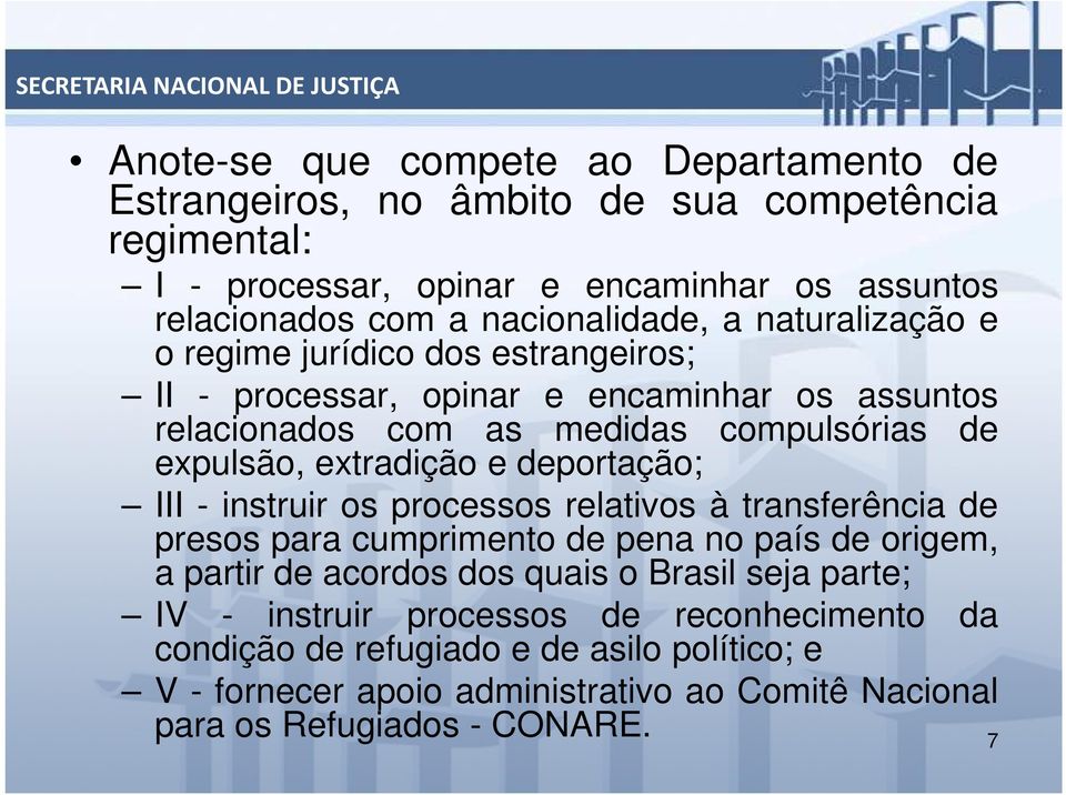 extradição e deportação; III - instruir os processos relativos à transferência de presos para cumprimento de pena no país de origem, a partir de acordos dos quais o Brasil