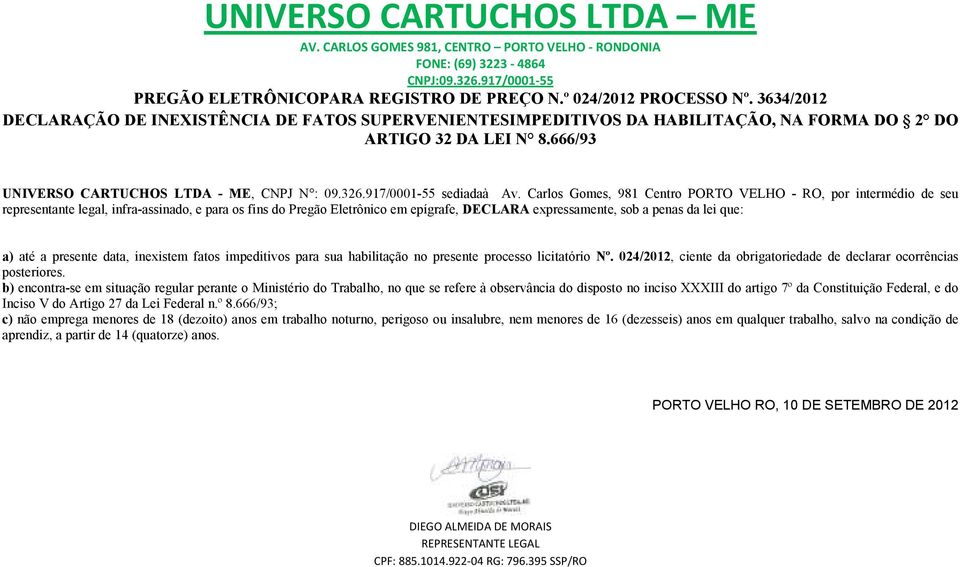 a) até a presente data, inexistem fatos impeditivos para sua habilitação no presente processo licitatório Nº. 024/2012, ciente da obrigatoriedade de declarar ocorrências posteriores.