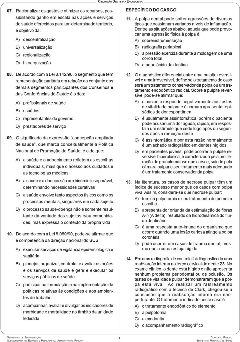 142/90, o segmento que tem representação paritária em relação ao conjunto dos demais segmentos participantes dos Conselhos e das Conferências de Saúde é o dos: A) profissionais de saúde B) usuários