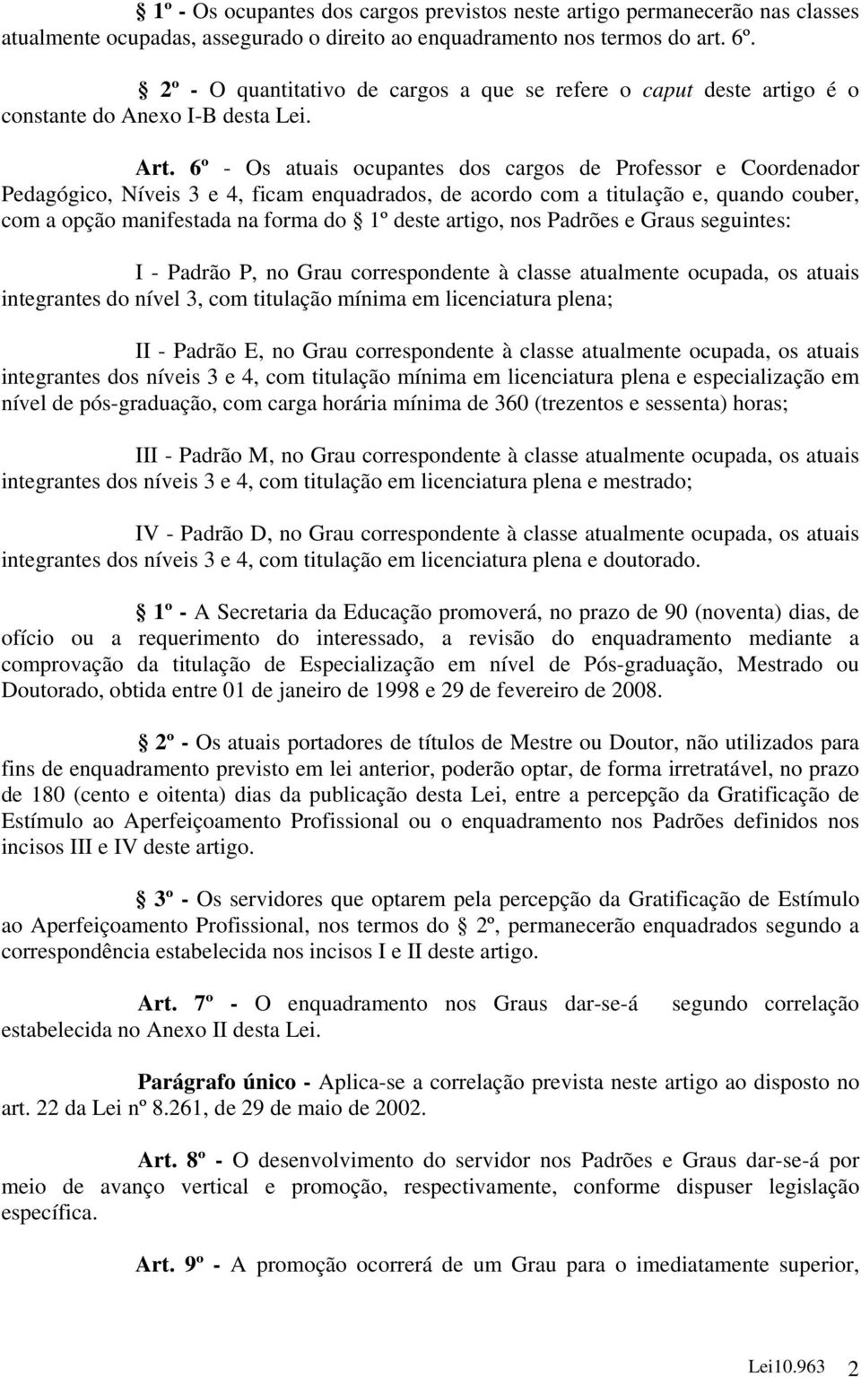 6º - Os atuais ocupantes dos cargos de Professor e Coordenador Pedagógico, Níveis 3 e 4, ficam enquadrados, de acordo com a titulação e, quando couber, com a opção manifestada na forma do 1º deste