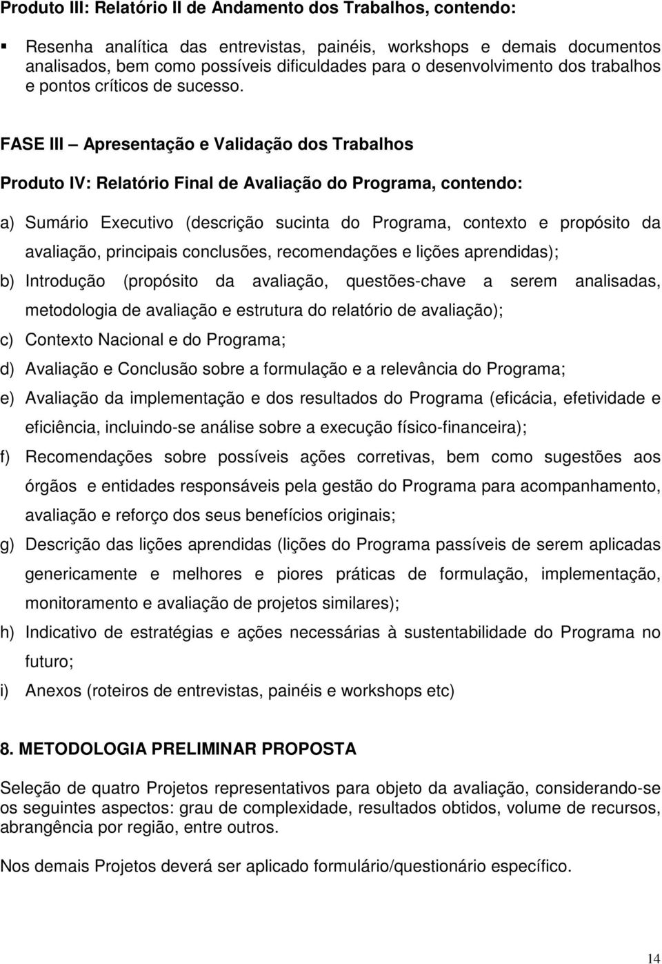 FASE III Apresentação e Validação dos Trabalhos Produto IV: Relatório Final de Avaliação do Programa, contendo: a) Sumário Executivo (descrição sucinta do Programa, contexto e propósito da avaliação,